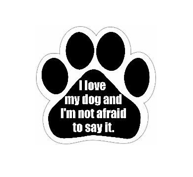 Car Magnet-I Love My Dog and I'm Not Afraid to Say It